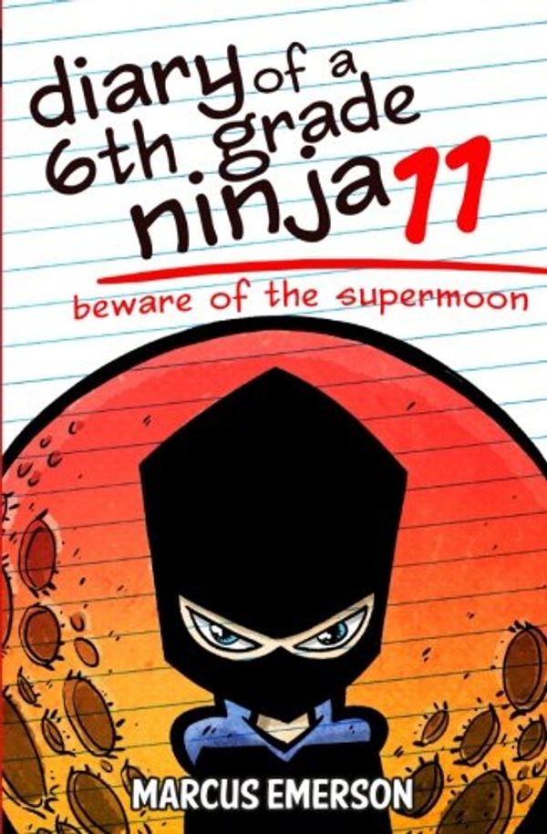 Cover Art for 9781979737173, Diary of a 6th Grade Ninja 11: Beware of the Supermoon: Volume 11 by Marcus Emerson