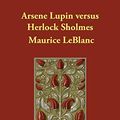 Cover Art for 9781406888652, Arsene Lupin versus Herlock Sholmes by Maurice LeBlanc