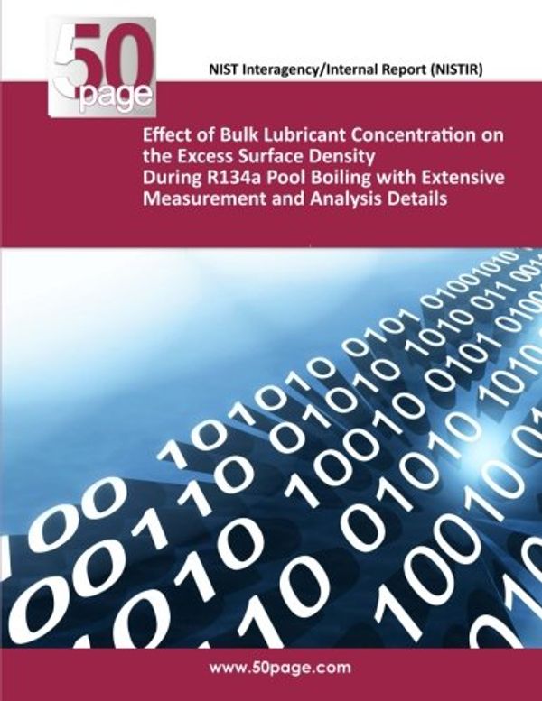 Cover Art for 9781493768905, Effect of Bulk Lubricant Concentration on the Excess Surface Density During R134a Pool Boiling with Extensive Measurement and Analysis Details by Nist