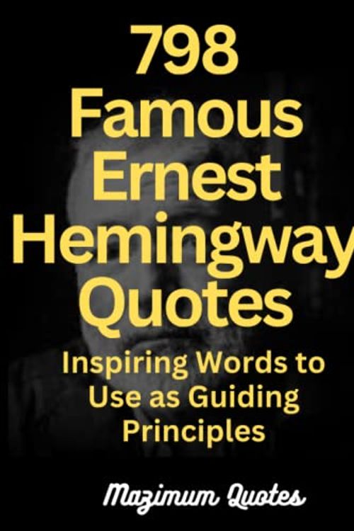 Cover Art for 9798372357914, 798 Famous Ernest Hemingway Quotes: Inspiring Words to Use as Guiding Principles by Mazimum Q