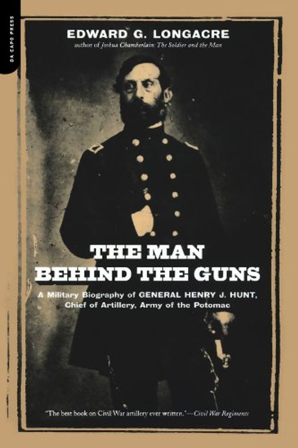 Cover Art for 9780306811548, The Man Behind the Guns: A Military Biography of General Henry J. Hunt, Commander of Artillery, Army of the Potomac by Longacre, Edward, Longacre, Edward G.