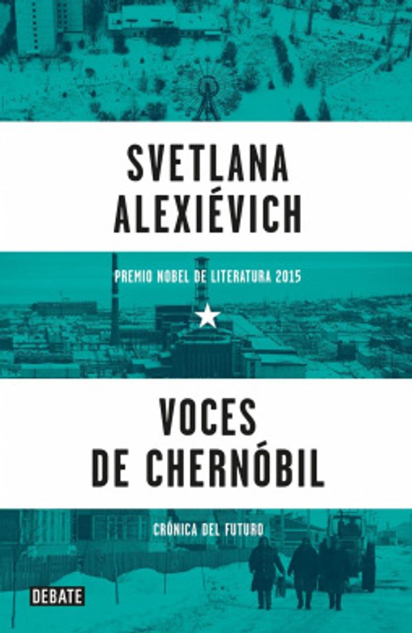 Cover Art for 9786073139632, Voces de Chernobil = Voices from Chernobyl by Svetlana Alexievich
