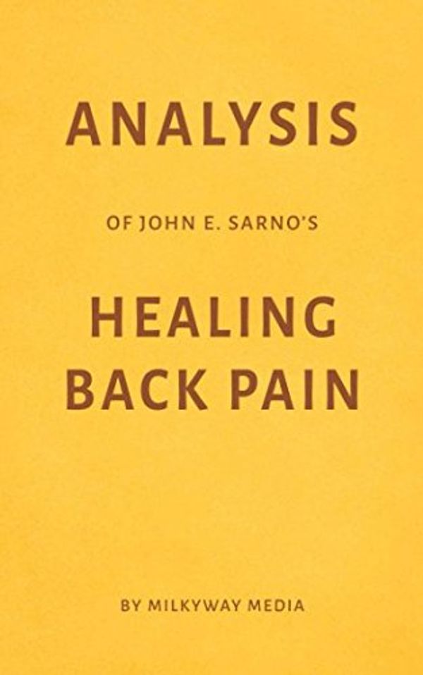 Cover Art for 9781981014873, Analysis of John E. Sarno’s Healing Back Pain by Milkyway Media by Milkyway Media