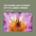 Cover Art for 9780217305129, The Poems and Stories of Fitz-James O'Brien by Fitz James O'Brien