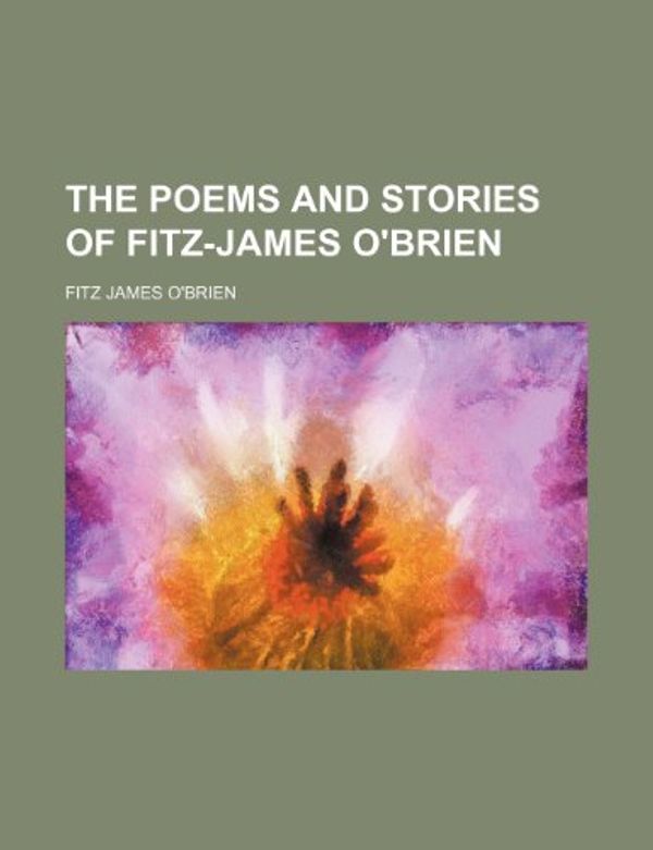 Cover Art for 9780217305129, The Poems and Stories of Fitz-James O'Brien by Fitz James O'Brien