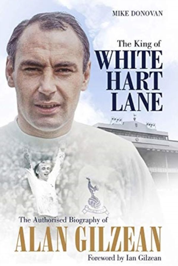 Cover Art for 9781785315510, The King of White Hart Lane: The Authorised Biography of Alan Gilzean by Mike Donovan