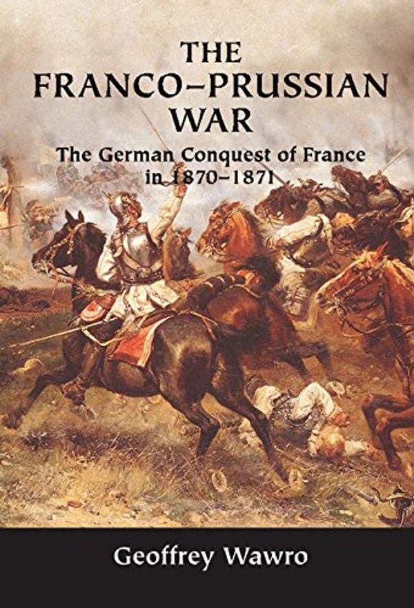 Cover Art for 9780521584364, The Franco-Prussian War by Geoffrey Wawro