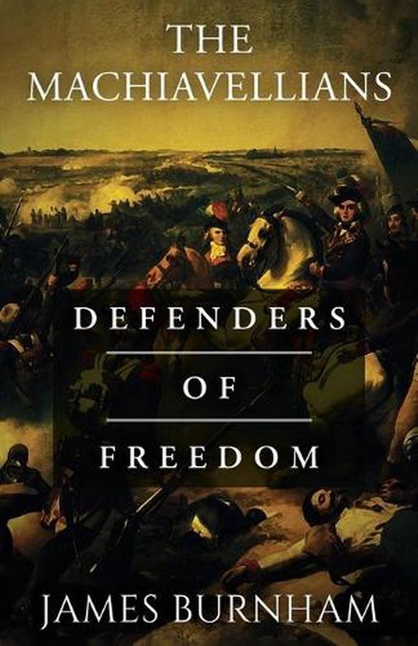 Cover Art for 9781839013959, The Machiavellians: Defenders of Freedom by James Burnham