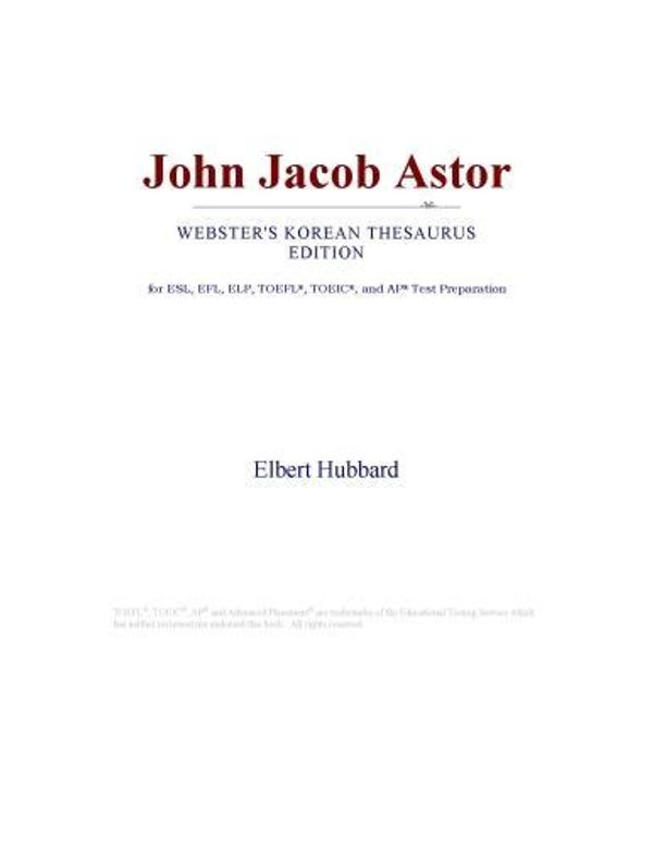 Cover Art for 9780546390407, John Jacob Astor (Webster's Korean Thesaurus Edition) by Unknown