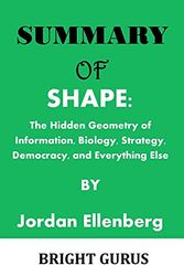 Cover Art for 9798510965919, SUMMARY OF: SHAPE: The Hidden Geometry of Information, Biology, Strategy, Democracy, and Everything Else by Jordan Ellenberg by Bright Gurus