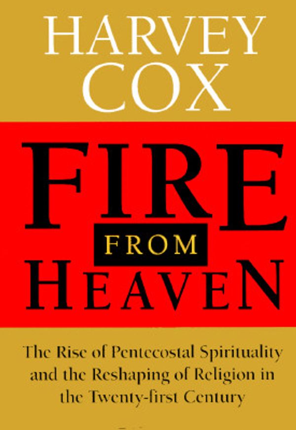 Cover Art for 9780201626568, Fire from Heaven: The Rise of Pentecostal Spirituality and the Reshaping of Religion in the Twenty-First Century by Harvey G. Cox