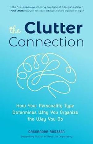 Cover Art for 9781633538566, The Clutter Connection: How Your Personality Type Determines Why You Organize the Way You Do by Cassandra Aarssen