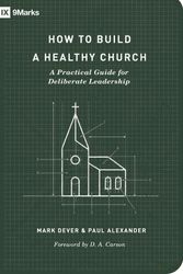 Cover Art for 9781433575778, How to Build a Healthy Church: A Practical Guide for Deliberate Leadership by Mark Dever, Paul Alexander