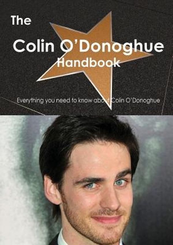 Cover Art for 9781486465088, The Colin O Donoghue Handbook - Everything You Need to Know About Colin O Donoghue by Emily Smith