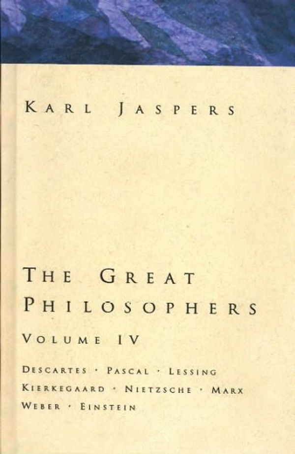 Cover Art for 9780151369430, Great Philosophers Volume 4: Descartes, Pascal, Lessing, Kierkegaard, Nietzsche, Marx, Weber, Einstein (Jaspers, Karl//Great Philosophers) by Karl Jaspers