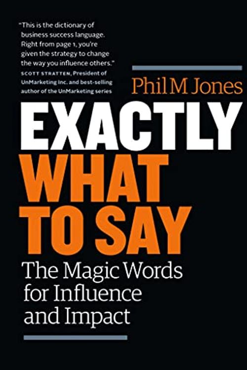 Cover Art for 9781989603673, Exactly What to Say : The Magic Words for Influence and Impact by Phil M. Jones