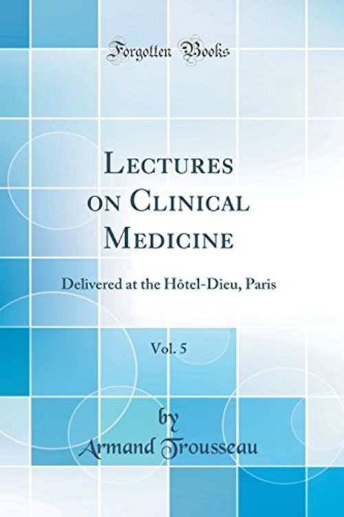 Cover Art for 9780365423386, Lectures on Clinical Medicine, Vol. 5: Delivered at the Hôtel-Dieu, Paris (Classic Reprint) by Armand Trousseau