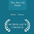 Cover Art for 9781297314872, The Servile State - Scholar's Choice Edition by Belloc Hilaire