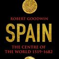 Cover Art for B00VVELCRE, Spain: The Centre of the World 1519-1682 by Robert Goodwin