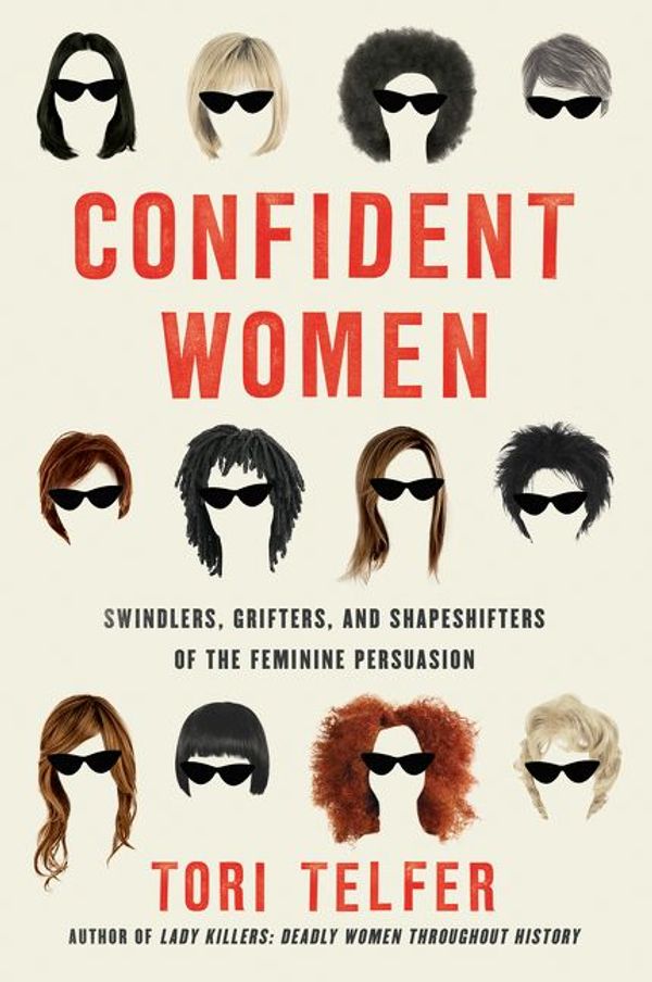 Cover Art for 9780062956040, Confident Women: Swindlers, Grifters, and Shapeshifters of the Female Persuasion by Tori Telfer