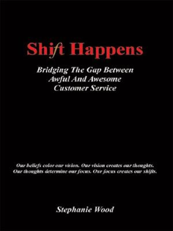 Cover Art for 9781418483852, Shift Happens: Bridging the Gap Between Awful and Awesome Customer Service by Stephanie Wood