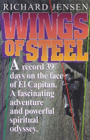 Cover Art for 9780828007399, Wings of Steel: A Climber's Perspective of the Christian Life, and the Story of a World Record : 39 Continuous Days and Nights on the Side of El Capitan by Jensen, Richard