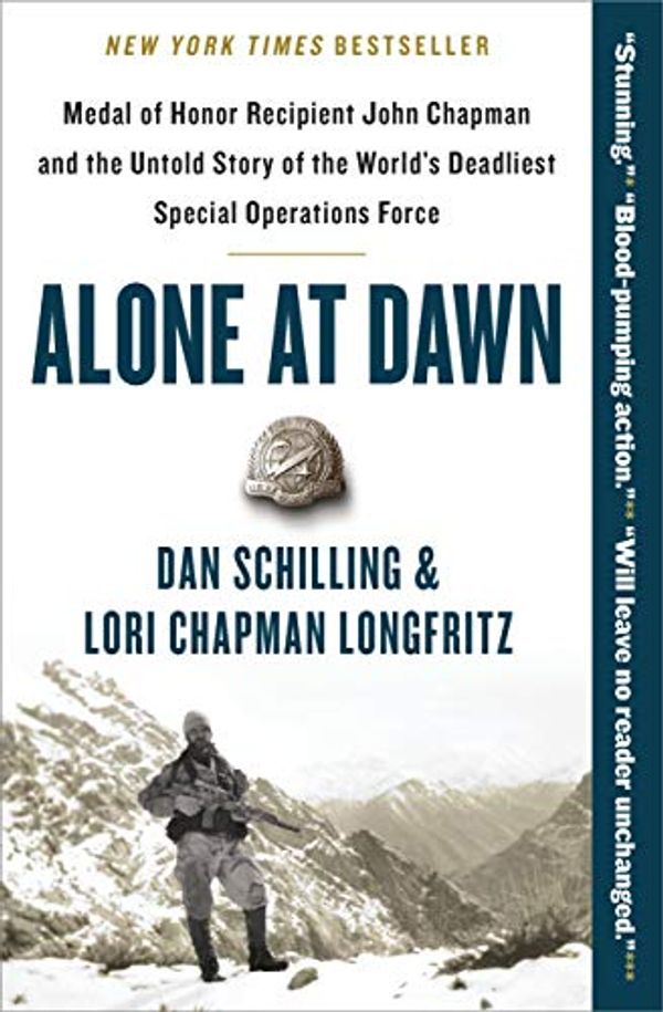 Cover Art for B07HG4NLYN, Alone at Dawn: Medal of Honor Recipient John Chapman and the Untold Story of the World's Deadliest Special Operations Force by Dan Schilling, Lori Longfritz