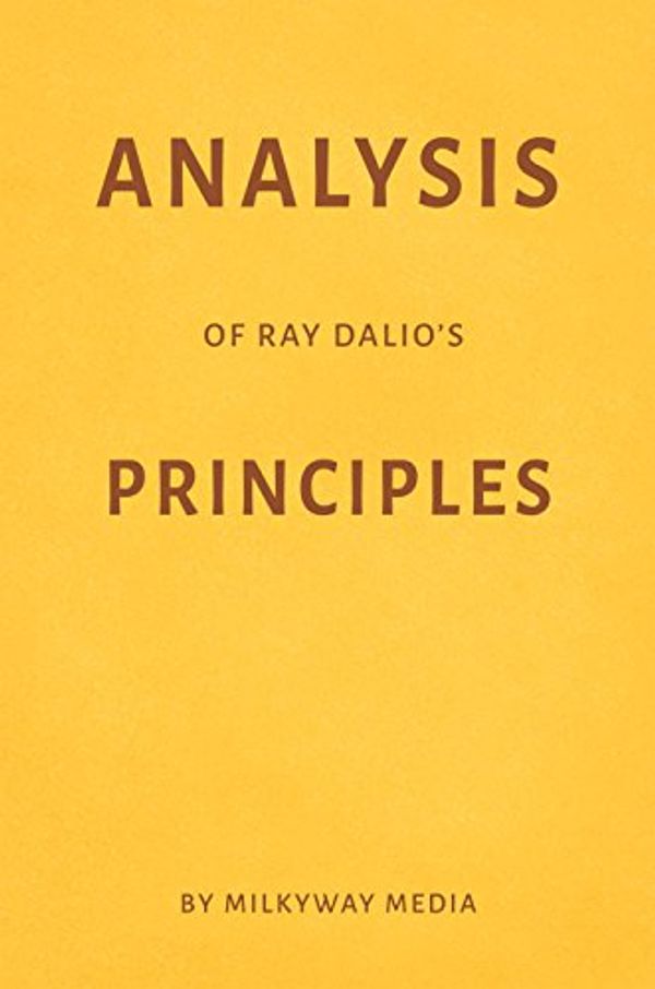 Cover Art for B077BYFBG5, Analysis of Ray Dalio’s Principles by Milkyway Media by Milkyway Media