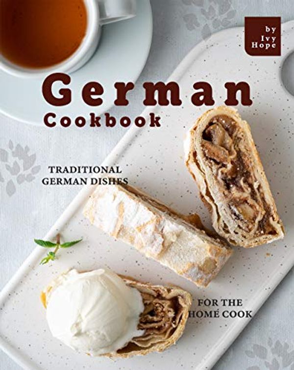 Cover Art for B089GNN7F5, German Cookbook: Traditional German Dishes for The Home Cook by Ivy Hope
