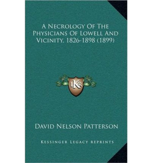 Cover Art for 9781166496845, A Necrology of the Physicians of Lowell and Vicinity, 1826-1898 (1899) by David Nelson Patterson