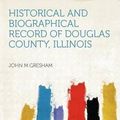 Cover Art for 9781290892063, Historical and Biographical Record of Douglas County, Illinois by John M Gresham