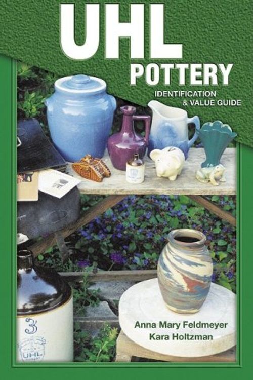 Cover Art for 9781574322613, Uhl Pottery Identification and Value Guide by Anna Mary Feldmeyer, Kara Holtzman