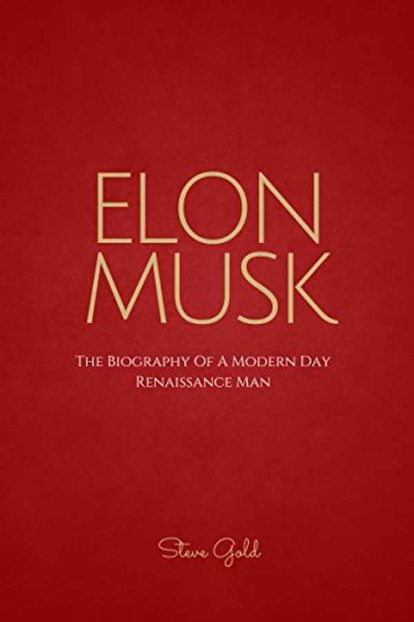 Cover Art for B016OFGWNI, Elon Musk: The Biography Of A Modern Day Renaissance Man (Elon Musk, Tesla, SpaceX, Elon Musk Biography, Musk book, Ashlee Vance, Elon Musk Autobiography, Elon Musk Lessons) by Steve Gold