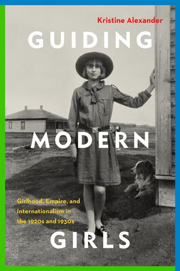 Cover Art for 9780774835886, Guiding Modern Girls: Girlhood, Empire, and Internationalism in the 1920s and 1930s by Kristine Alexander