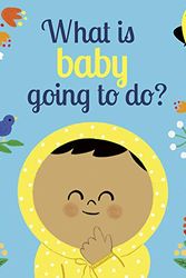 Cover Art for 9780711250598, What Is Baby Going to Do? by Laura Knowles