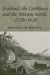 Cover Art for 9780719071836, Scotland, the Caribbean and the Atlantic World 1750-1820 by Douglas Hamilton