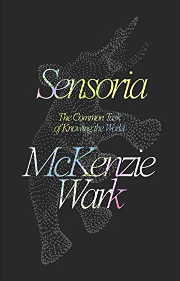 Cover Art for B0838KLBBK, Sensoria: Thinkers for the Twentieth-First Century by McKenzie Wark