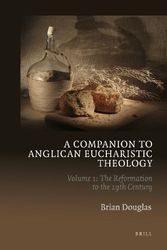 Cover Art for 9789004219304, A Companion to Anglican Eucharistic Theology: Reformation to the 19th Century Volume 1 by Brian Douglas