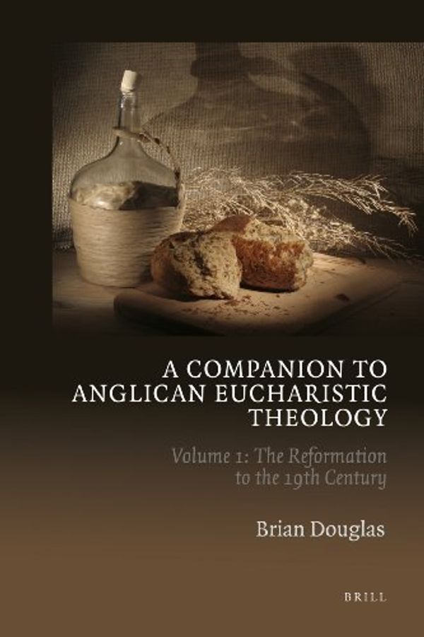 Cover Art for 9789004219304, A Companion to Anglican Eucharistic Theology: Reformation to the 19th Century Volume 1 by Brian Douglas