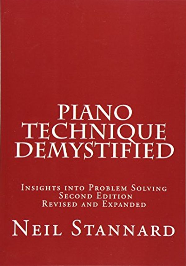 Cover Art for 9781496163035, Piano Technique Demystified Second Edition Revised and Expanded: Insights into Problem Solving by Neil Stannard