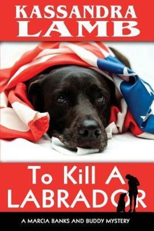 Cover Art for 9780990874782, To Kill A Labrador: A Marcia Banks and Buddy Mystery by Kassandra Lamb