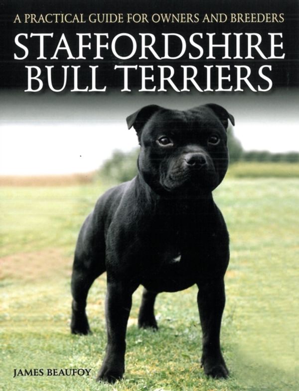 Cover Art for 9781785000966, Staffordshire Bull TerriersA Practical Guide for Owners and Breeders by James Beaufoy