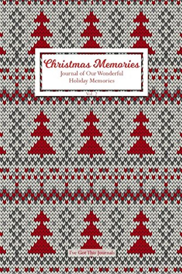 Cover Art for 9781976456831, Christmas Memories: Journal of Our Wonderful Holiday Memories - Vol. 2: Volume 2 (Christmas Memories Journal Series) by I've Got This Journals
