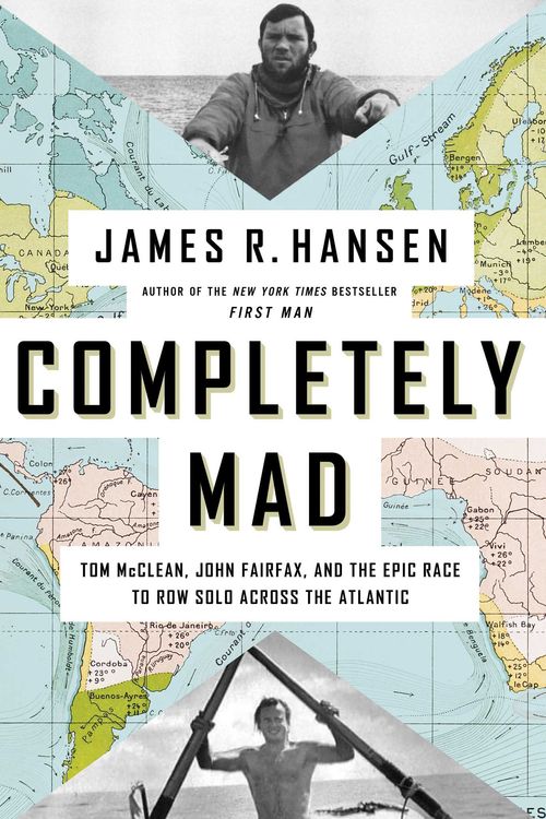 Cover Art for 9781639364176, Completely Mad: Tom McClean, John Fairfax, and the Epic of the Race to Row Solo Across the Atlantic by Hansen, James R.