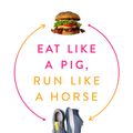 Cover Art for 9781643138350, Eat Like a Pig, Run Like a Horse by De Salcedo, Anastacia Marx
