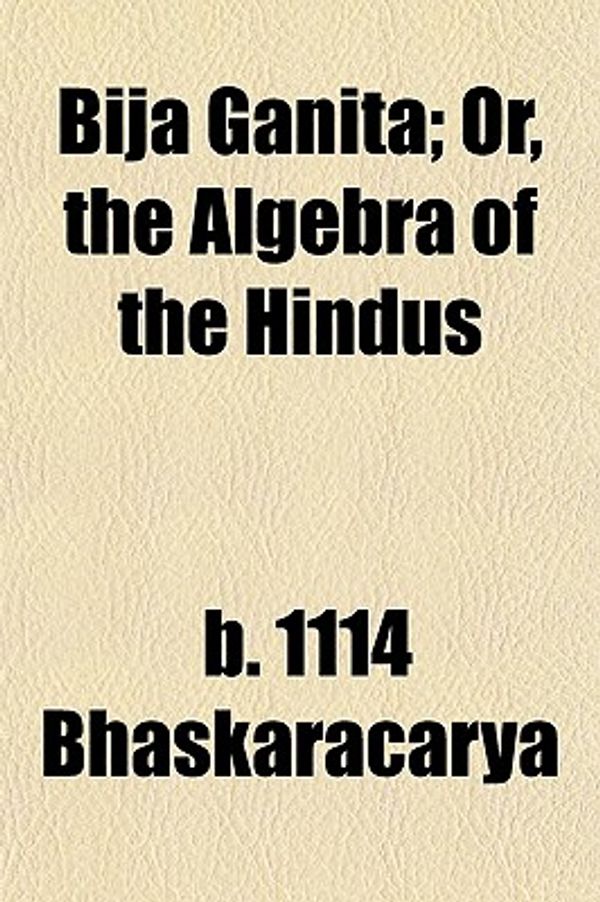 Cover Art for 9781151919984, Bija Ganita; Or, the Algebra of the Hindus by B. 1114 Bhaskaracarya