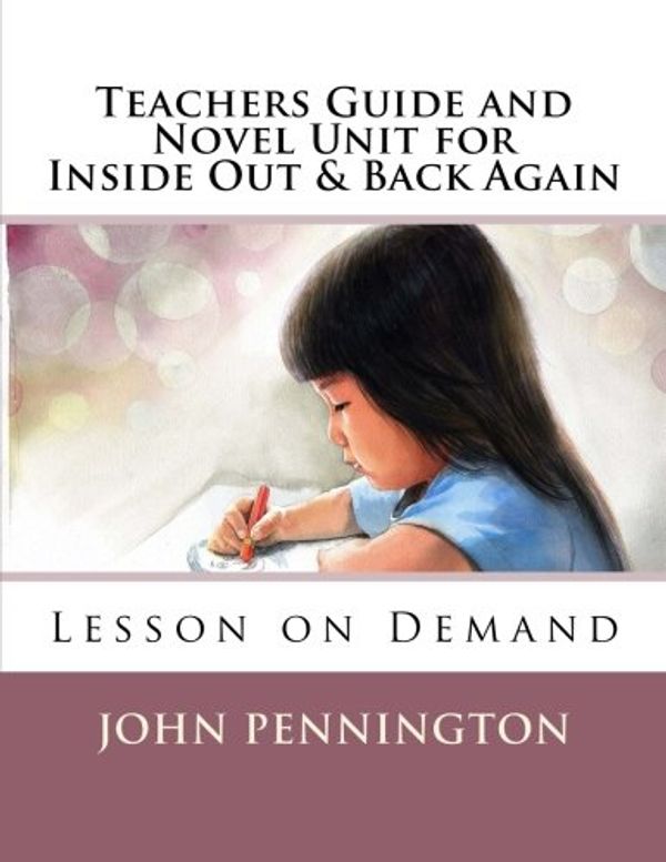 Cover Art for 9781548678227, Teachers Guide and Novel Unit for Inside Out & Back AgainLesson on Demand by John Pennington