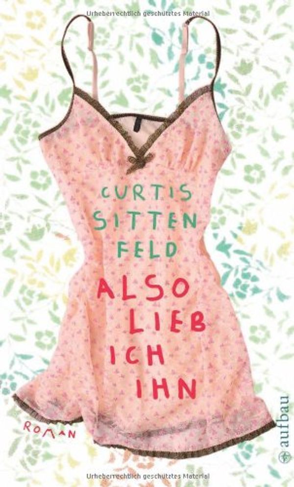 Cover Art for 9783746624853, Also lieb ich ihn by Curtis Sittenfeld, Patricia Klobusiczky