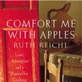 Cover Art for 9780099435952, Comfort Me With Apples: Love, Adventure and a Passion for Cooking by Ruth Reichl