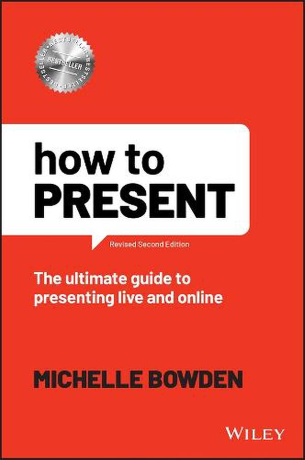Cover Art for 9781119912354, How to Present: The Ultimate Guide to Presenting Live and Online by Michelle Bowden